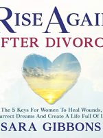 Rise Again After Divorce: The 5 Keys for Women to Heal Wounds