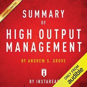 Andrew S. Grove – Summary of High Output Management Audiobook