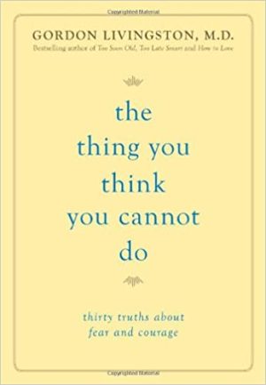 Gordon Livingston – The Thing You Think You Cannot Do