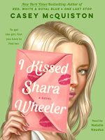 I Kissed Shara Wheeler Audiobook by Casey McQuiston