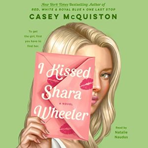 I Kissed Shara Wheeler Audiobook by Casey McQuiston