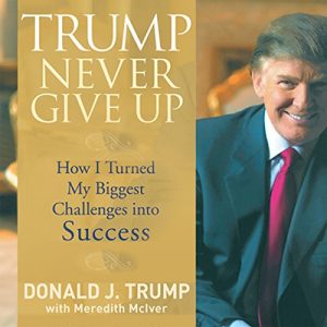 Trump Never Give Up Audiobook by Donald J. Trump
